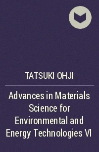 Tatsuki  Ohji - Advances in Materials Science for Environmental and Energy Technologies VI
