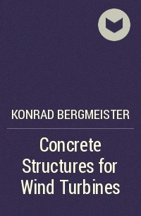 Konrad  Bergmeister - Concrete Structures for Wind Turbines