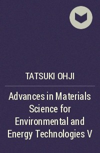 Tatsuki  Ohji - Advances in Materials Science for Environmental and Energy Technologies V