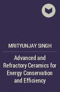 Mrityunjay  Singh - Advanced and Refractory Ceramics for Energy Conservation and Efficiency