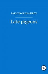 Bakhtiyor Raximovich Sharipov - Late pigeons