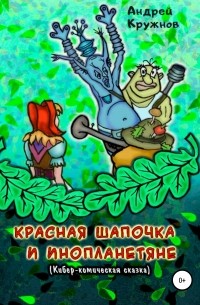 Андрей Эдуардович Кружнов - Красная Шапочка и инопланетяне