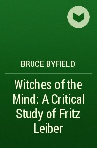 Брюс Байфилд - Witches of the Mind: A Critical Study of Fritz Leiber