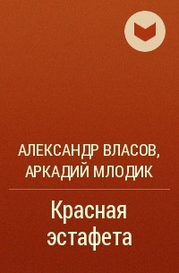 Александр Власов, Аркадий Млодик  - Красная эстафета