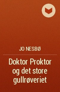 Jo Nesbø - Doktor Proktor og det store gullrøveriet