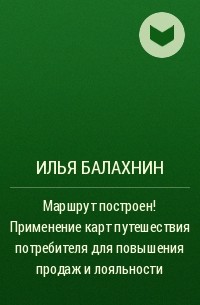 Илья Балахнин - Маршрут построен! Применение карт путешествия потребителя для повышения продаж и лояльности
