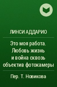 Линси Аддарио - Это моя работа. Любовь жизнь и война сквозь объектив фотокамеры