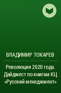 Владимир Токарев - Революция 2020 года . Дайджест по книгам КЦ «Русский менеджмент»