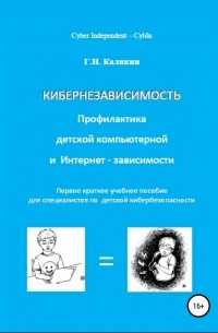 Григорий Николаевич Каликин - Кибернезависимость. Профилактика детской компьютерной и интернет-зависимости