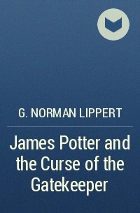 G. Norman Lippert - James Potter and the Curse of the Gatekeeper
