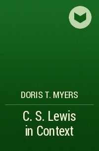 Дорис Т. Майерс - C.S. Lewis in Context