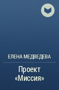 Елена Медведева - Проект «Миссия»
