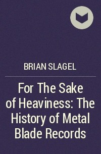 Brian Slagel - For The Sake of Heaviness: The History of Metal Blade Records