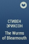 Стивен Эриксон - The Wurms of Blearmouth