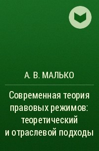 Александр Малько - Современная теория правовых режимов: теоретический и отраслевой подходы