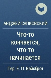 Анджей Сапковский - Что-то кончается, что-то начинается