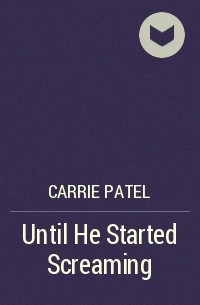 Carrie Patel - Until He Started Screaming