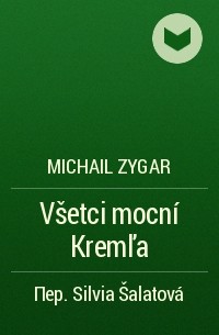 Michail Zygar - Všetci mocní Kremľa
