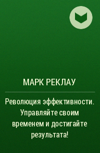 Марк Реклау - Революция эффективности. Управляйте своим временем и достигайте результата!