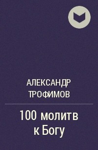 Александр Трофимов - 100 молитв к Богу