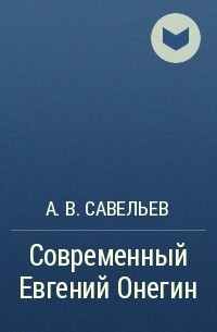 А. В. Савельев - Современный Евгений Онегин