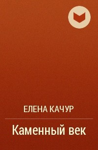 Елена Качур - Каменный век