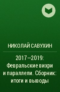 Николай Савухин - 2017—2019: Февральские вихри и параллели. Сборник: итоги и выводы