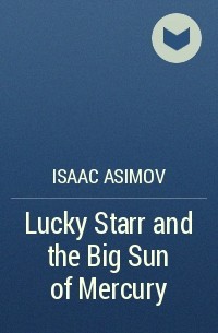 Isaac Asimov - Lucky Starr and the Big Sun of Mercury