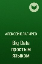 Алексей Благирев - Big Data простым языком