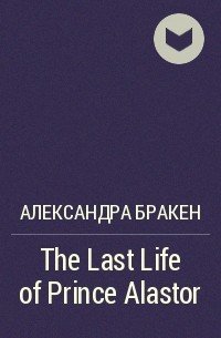 Александра Бракен - The Last Life of Prince Alastor