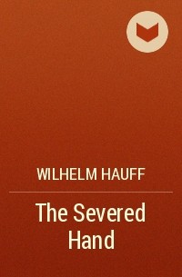 Wilhelm Hauff - The Severed Hand
