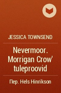 Jessica Townsend - Nevermoor. Morrigan Crow' tuleproovid