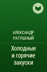 Александр Ратушный - Холодные и горячие закуски