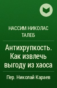 Нассим Николас Талеб - Антихрупкость. Как извлечь выгоду из хаоса