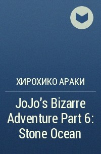 Хирохико Араки - JoJo's Bizarre Adventure Part 6: Stone Ocean