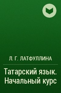 Ландыш Латфуллина - Татарский язык. Начальный курс