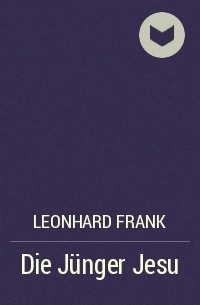 Leonhard Frank - Die Jünger Jesu