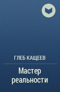 Глеб Кащеев - Мастер реальности