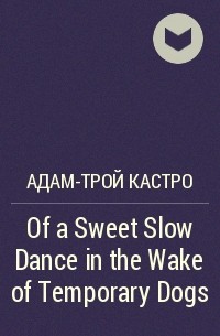 Adam-Troy Castro - Of a Sweet Slow Dance in the Wake of Temporary Dogs
