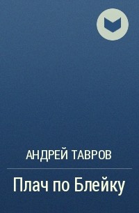 Андрей Тавров - Плач по Блейку