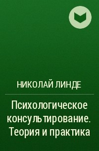 Николай Линде - Психологическое консультирование. Теория и практика