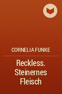 Cornelia Funke - Reckless. Steinernes Fleisch