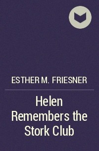 Esther M. Friesner - Helen Remembers the Stork Club