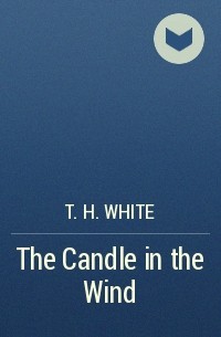 T. H. White - The Candle in the Wind