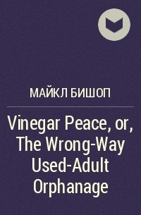 Michael Bishop - Vinegar Peace, or, The Wrong-Way Used-Adult Orphanage