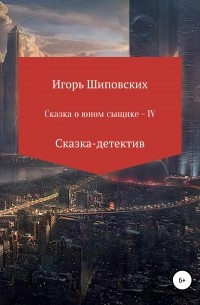 Игорь Шиповских - Сказка о юном сыщике IV