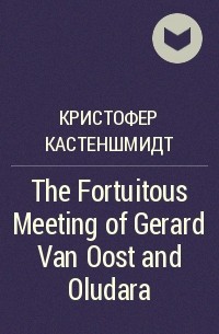 Christopher Kastensmidt - The Fortuitous Meeting of Gerard Van Oost and Oludara