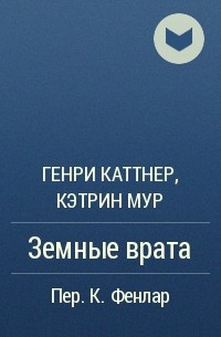 Генри Каттнер, Кэтрин Мур - Земные врата