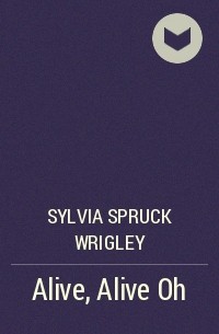 Sylvia Spruck Wrigley - Alive, Alive Oh