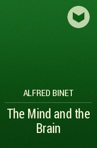 Alfred Binet - The Mind and the Brain